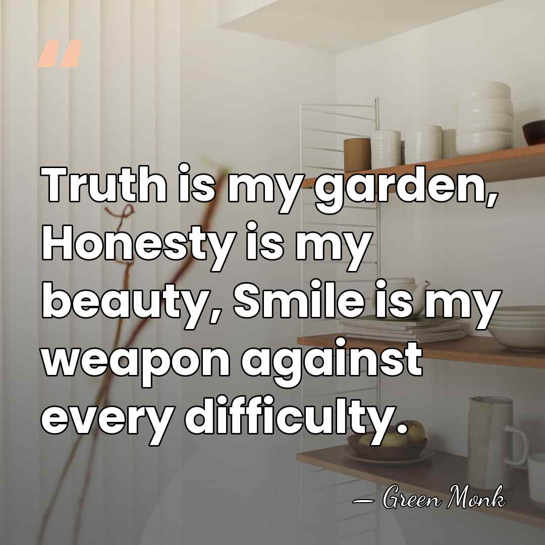 Truth is my garden, Honesty is my beauty, Smile is my weapon&hellip; - Green Monk