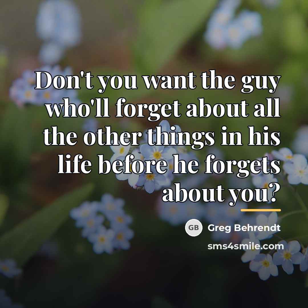 “Don't you want the guy who'll forget about all the…” quote by Greg Behrendt