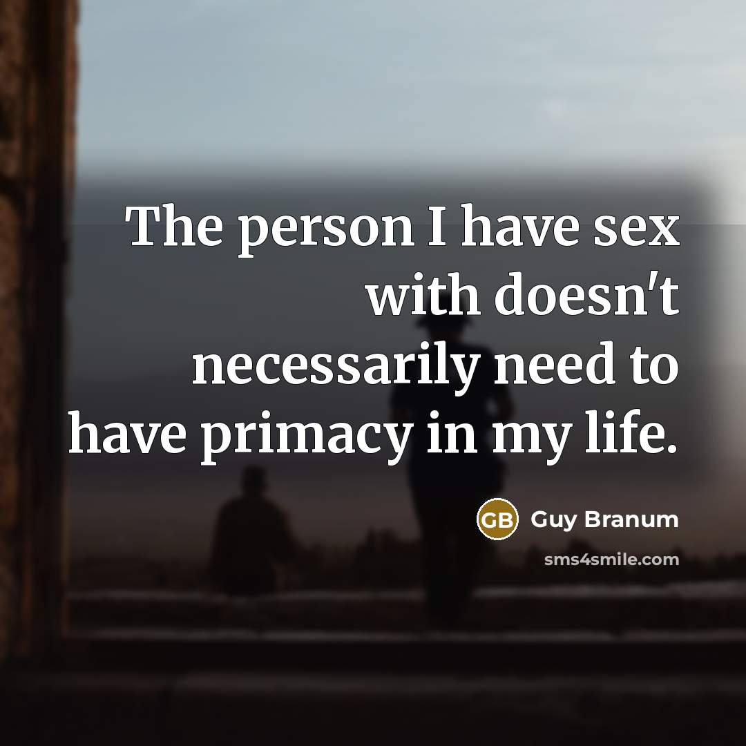 “The person I have sex with doesn't necessarily need to…” quote by Guy Branum