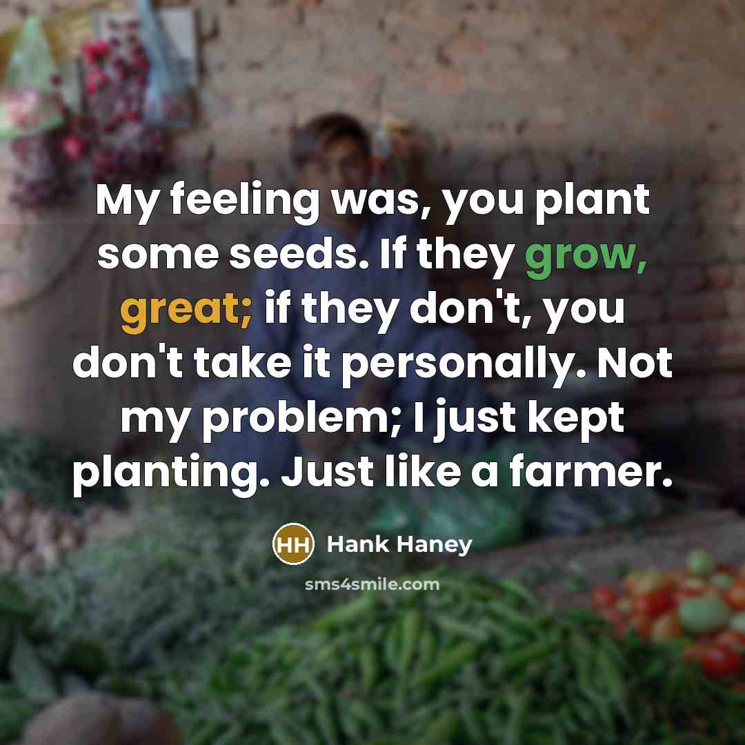 “My feeling was, you plant some seeds. If they grow,…” quote by Hank Haney