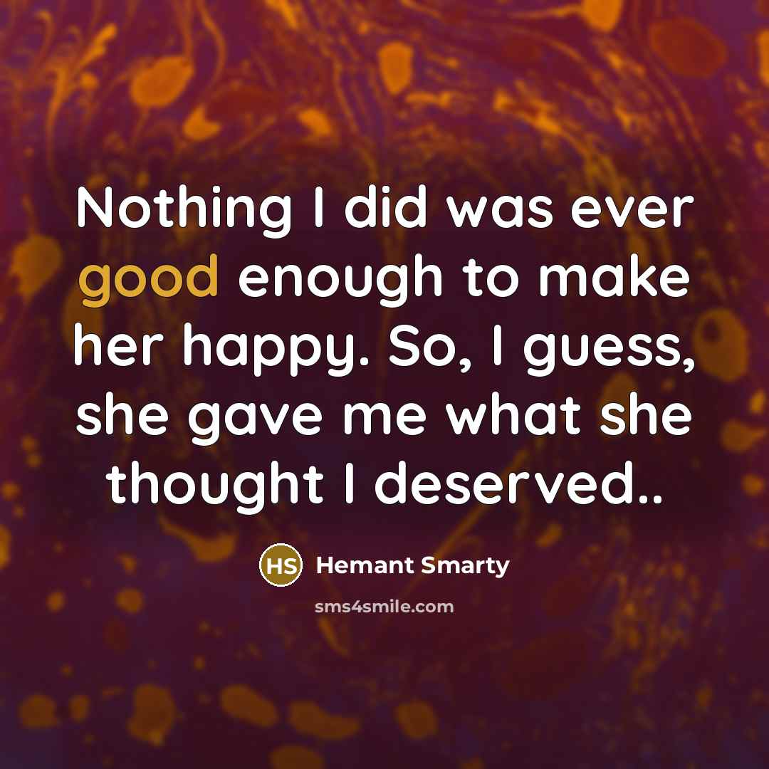 “Nothing I did was ever good enough to make her…” quote by Hemant Smarty