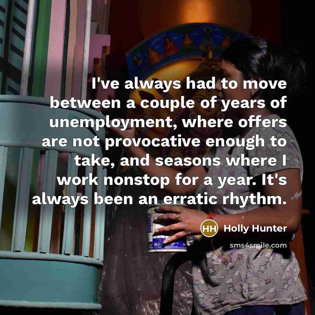 “I've always had to move between a couple of years…” quote by Holly Hunter