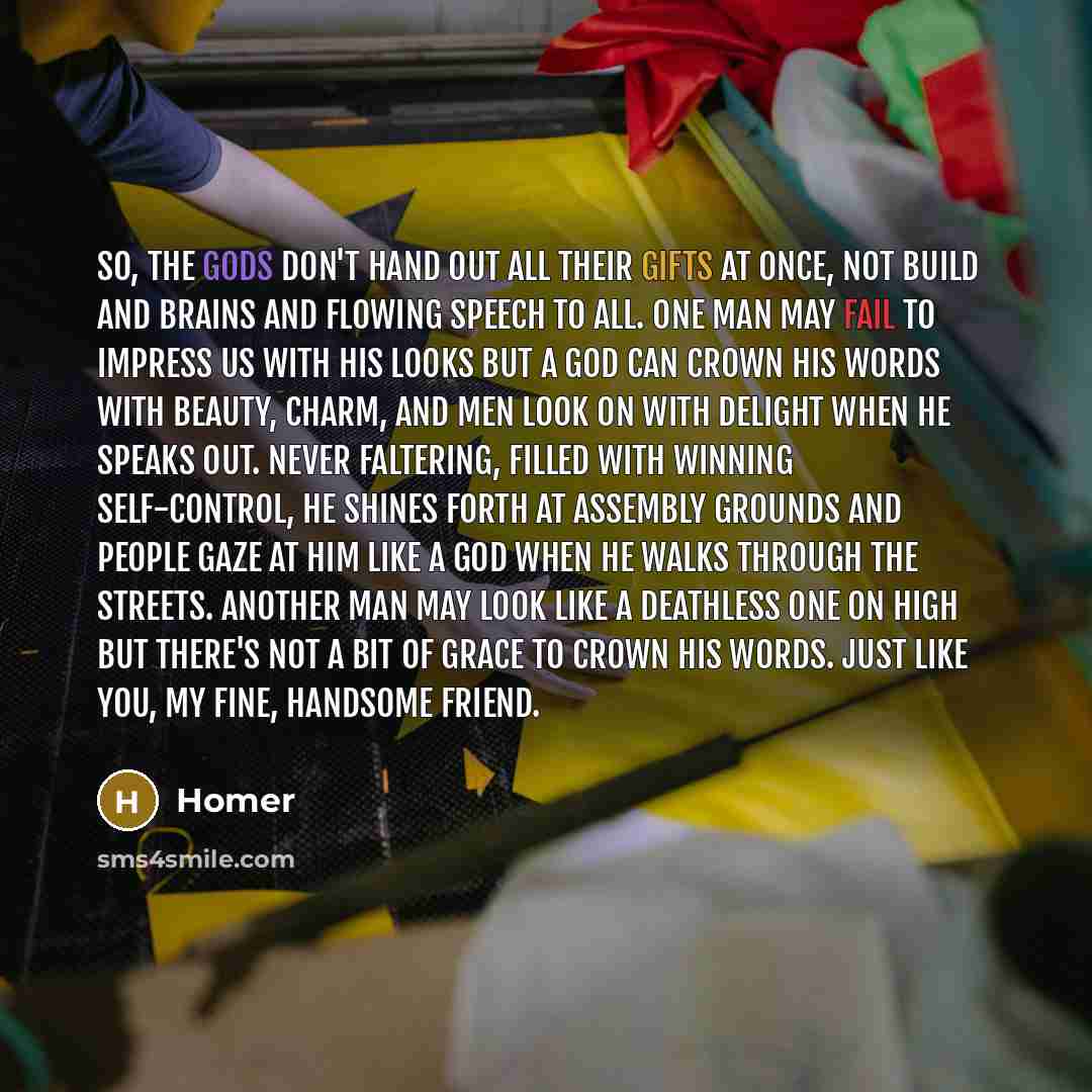 “So, the gods don't hand out all their gifts at…” quote by Homer