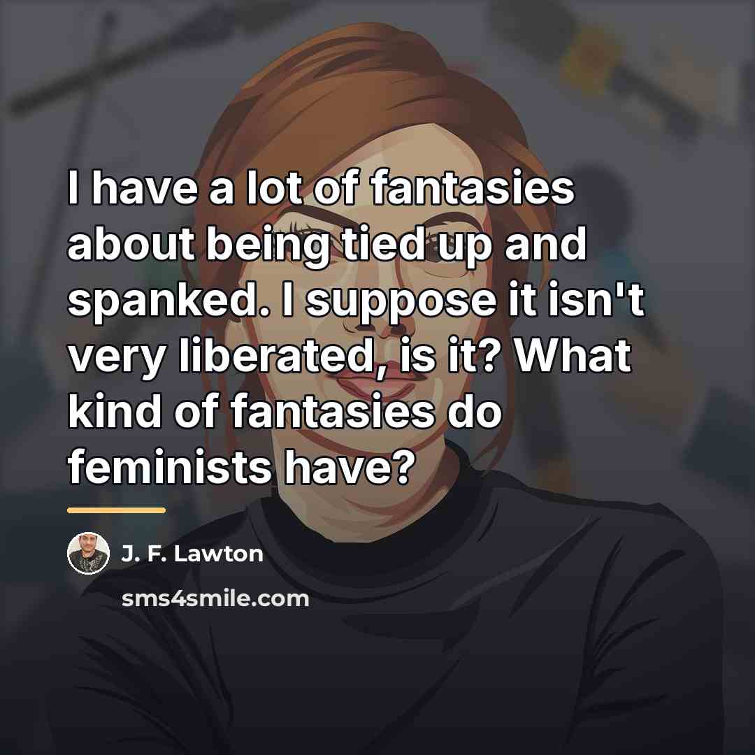 “I have a lot of fantasies about being tied up…” quote by J. F. Lawton