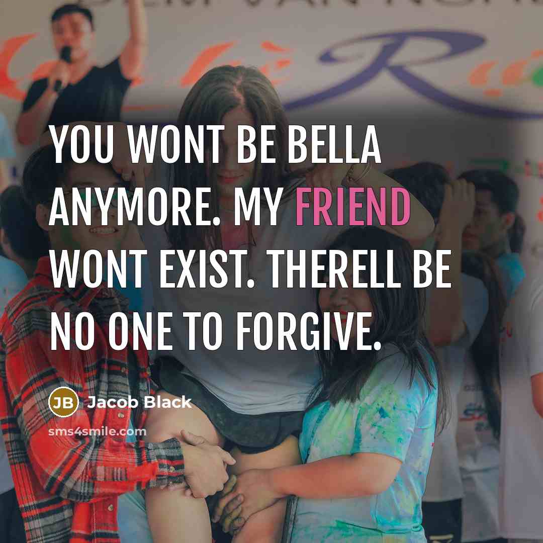 “You wont be Bella anymore. My friend wont exist. Therell…” quote by Jacob Black