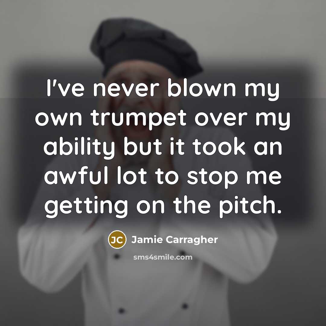 “I've never blown my own trumpet over my ability but…” quote by Jamie Carragher