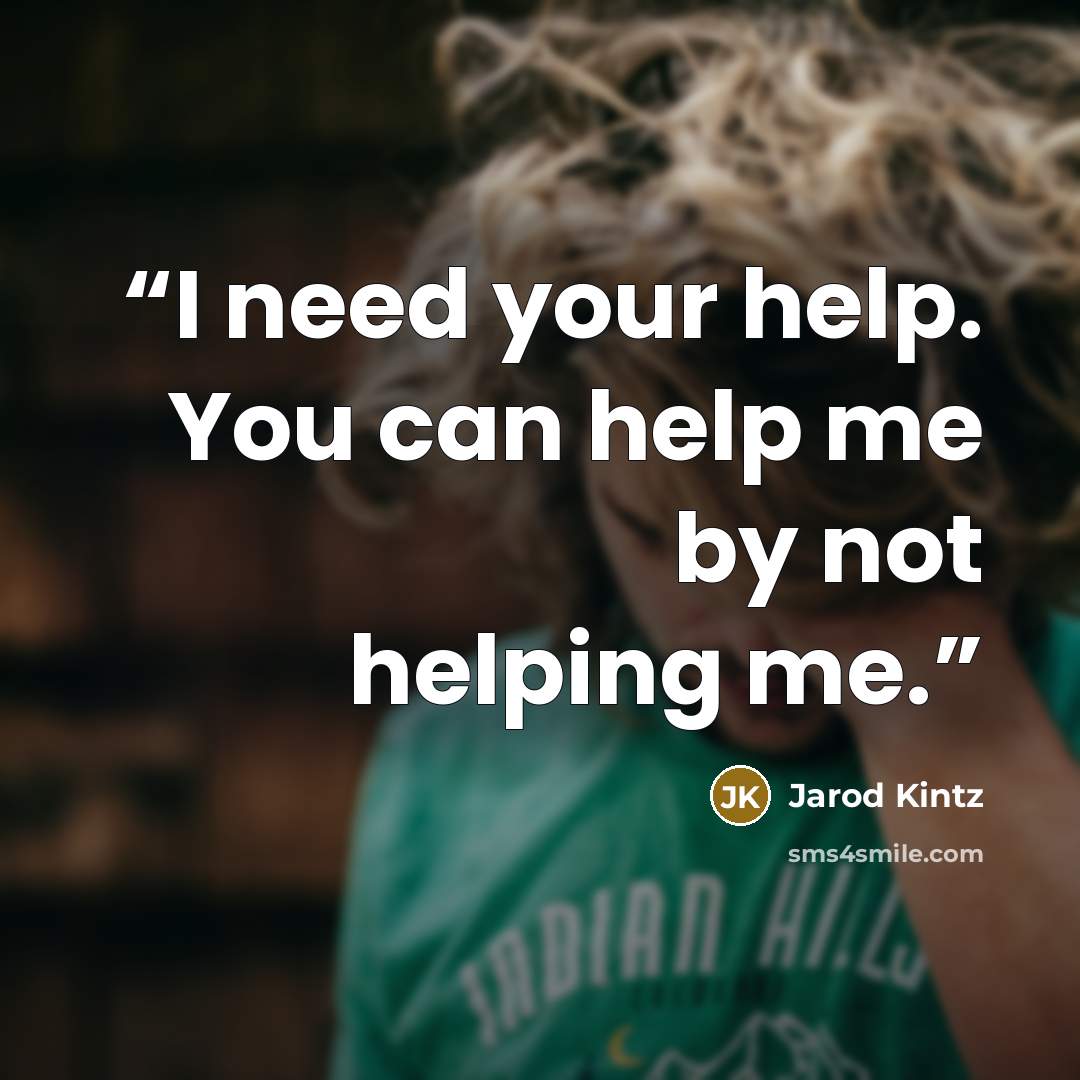 “I need your help. You can help me by not helping me.” quote by Jarod Kintz