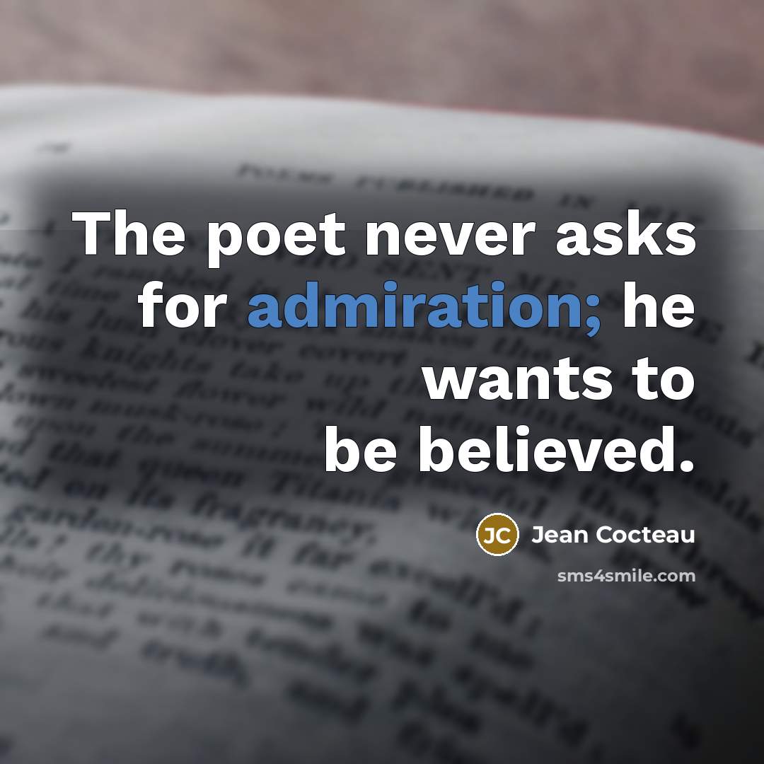 “The poet never asks for admiration; he wants to be…” quote by Jean Cocteau