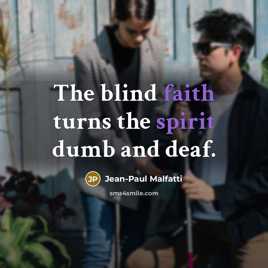 “The blind faith turns the spirit dumb and deaf.…” quote by Jean-Paul Malfatti