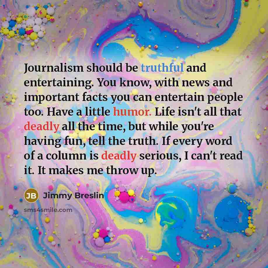 “Journalism should be truthful and entertaining. You know, with news…” quote by Jimmy Breslin