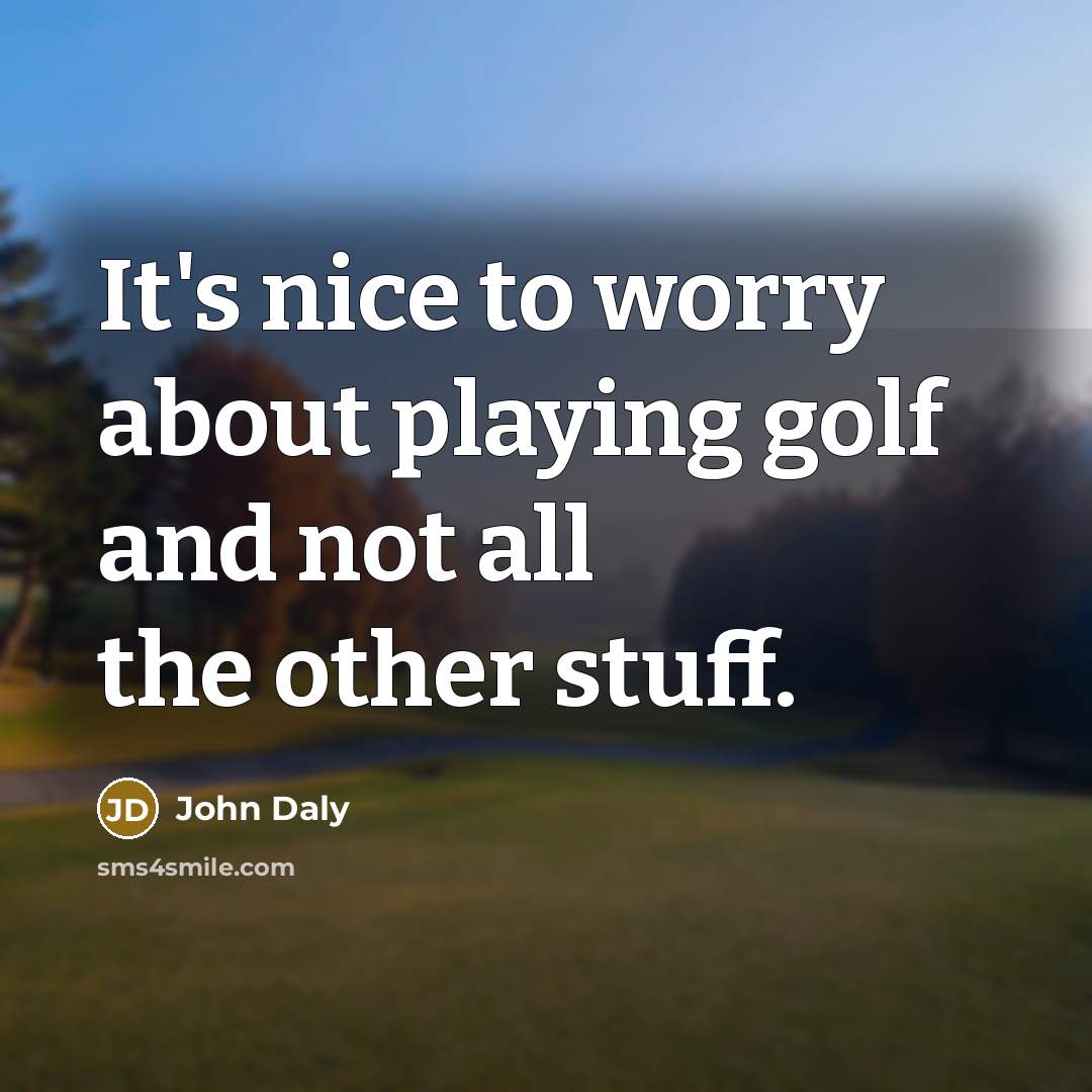 “It's nice to worry about playing golf and not all…” quote by John Daly