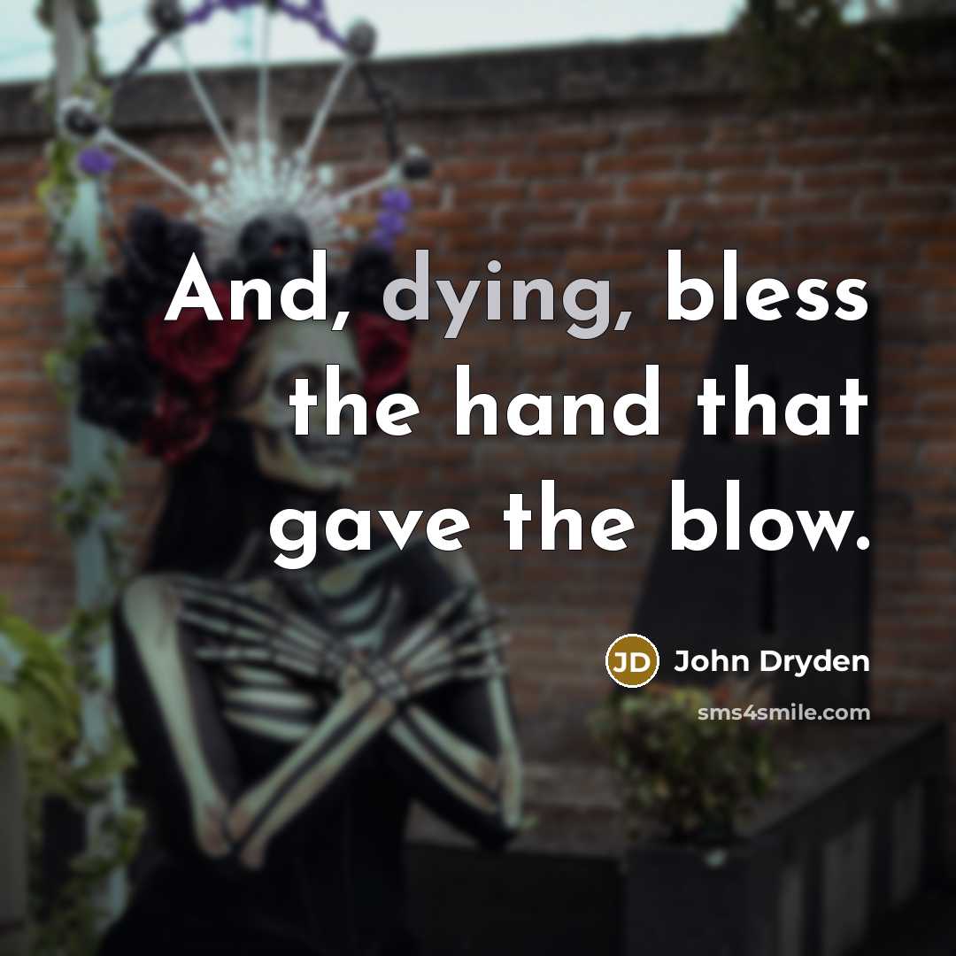 “And, dying, bless the hand that gave the blow.…” quote by John Dryden