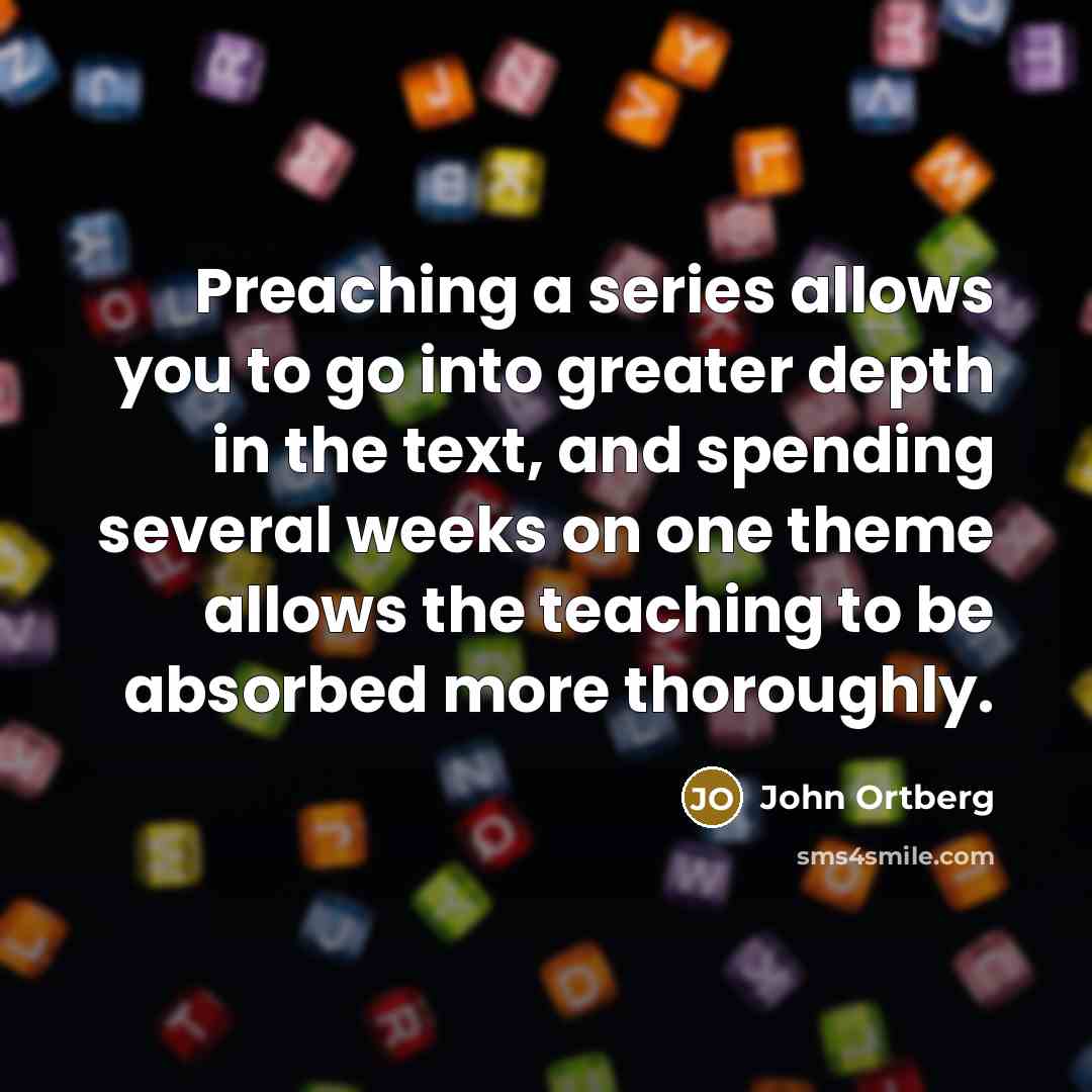 “Preaching a series allows you to go into greater depth…” quote by John Ortberg