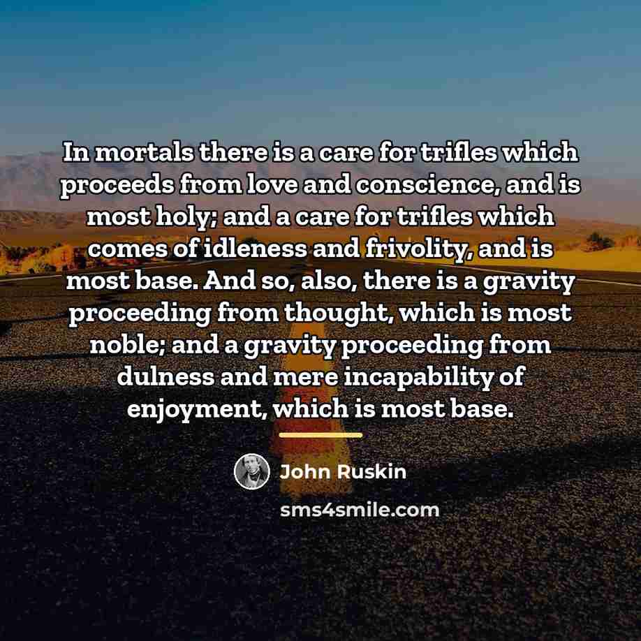 “In mortals there is a care for trifles which proceeds…” quote by John Ruskin