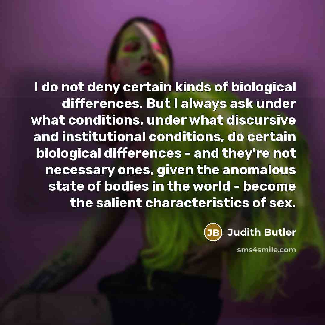 “I do not deny certain kinds of biological differences. But…” quote by Judith Butler