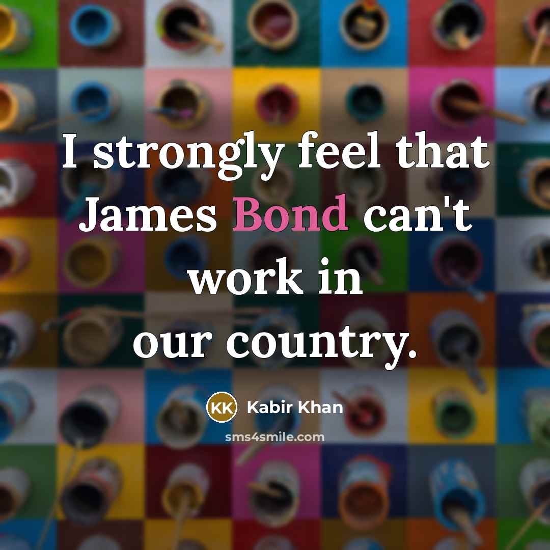 “I strongly feel that James Bond can't work in our…” quote by Kabir Khan