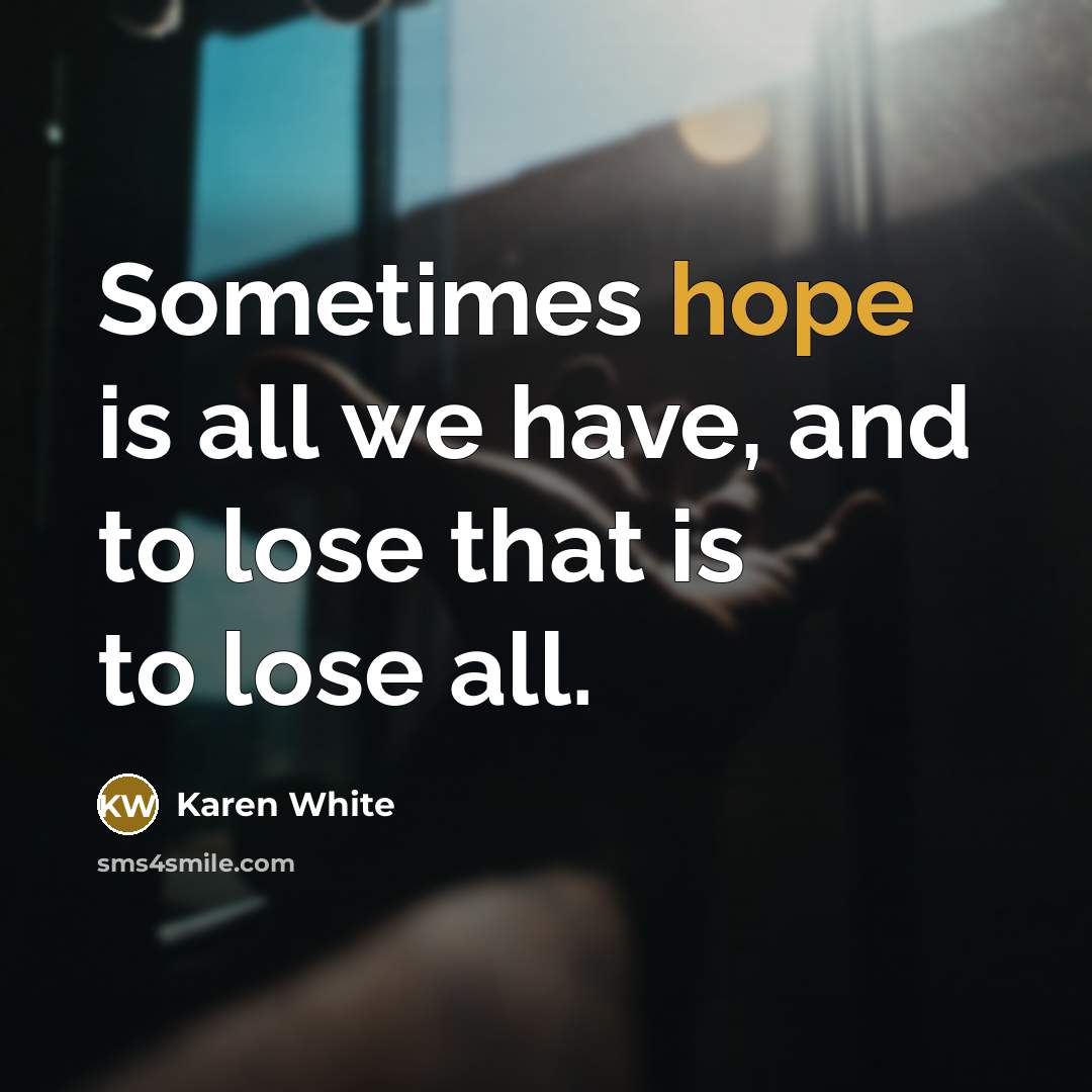 “Sometimes hope is all we have, and to lose that…” quote by Karen White
