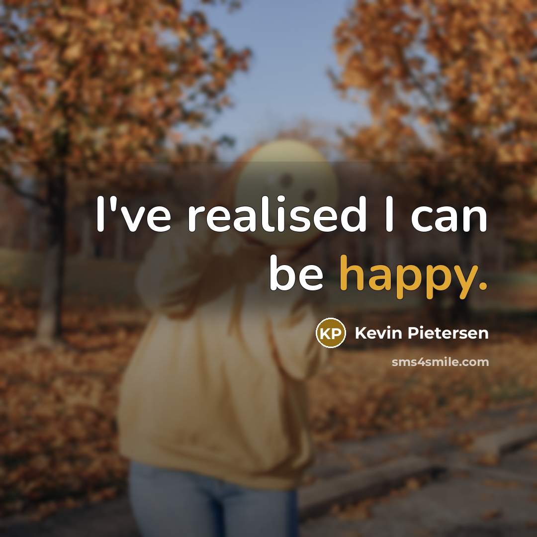“I've realised I can be happy.…” quote by Kevin Pietersen