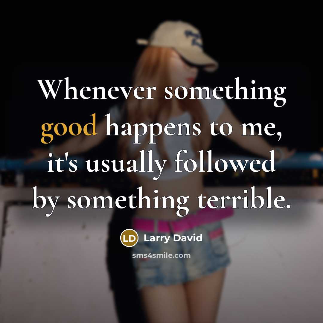 “Whenever something good happens to me, it's usually followed by…” quote by Larry David