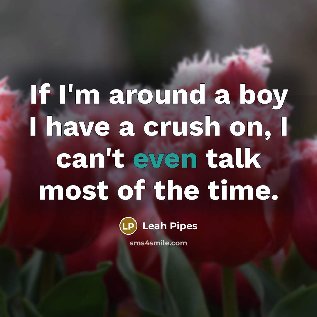 “If I'm around a boy I have a crush on,…” quote by Leah Pipes