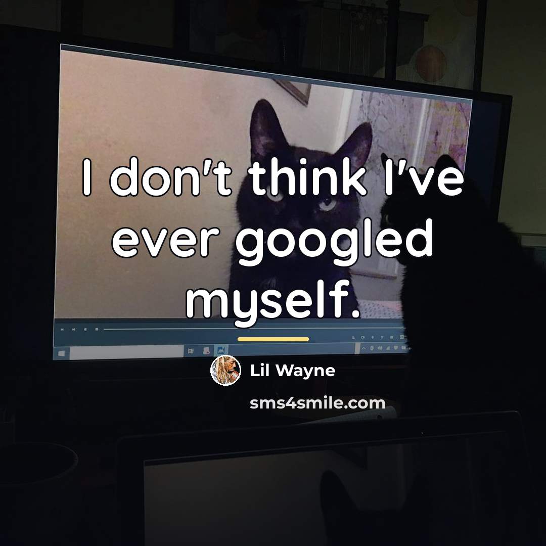 “I don't think I've ever googled myself.…” quote by Lil Wayne