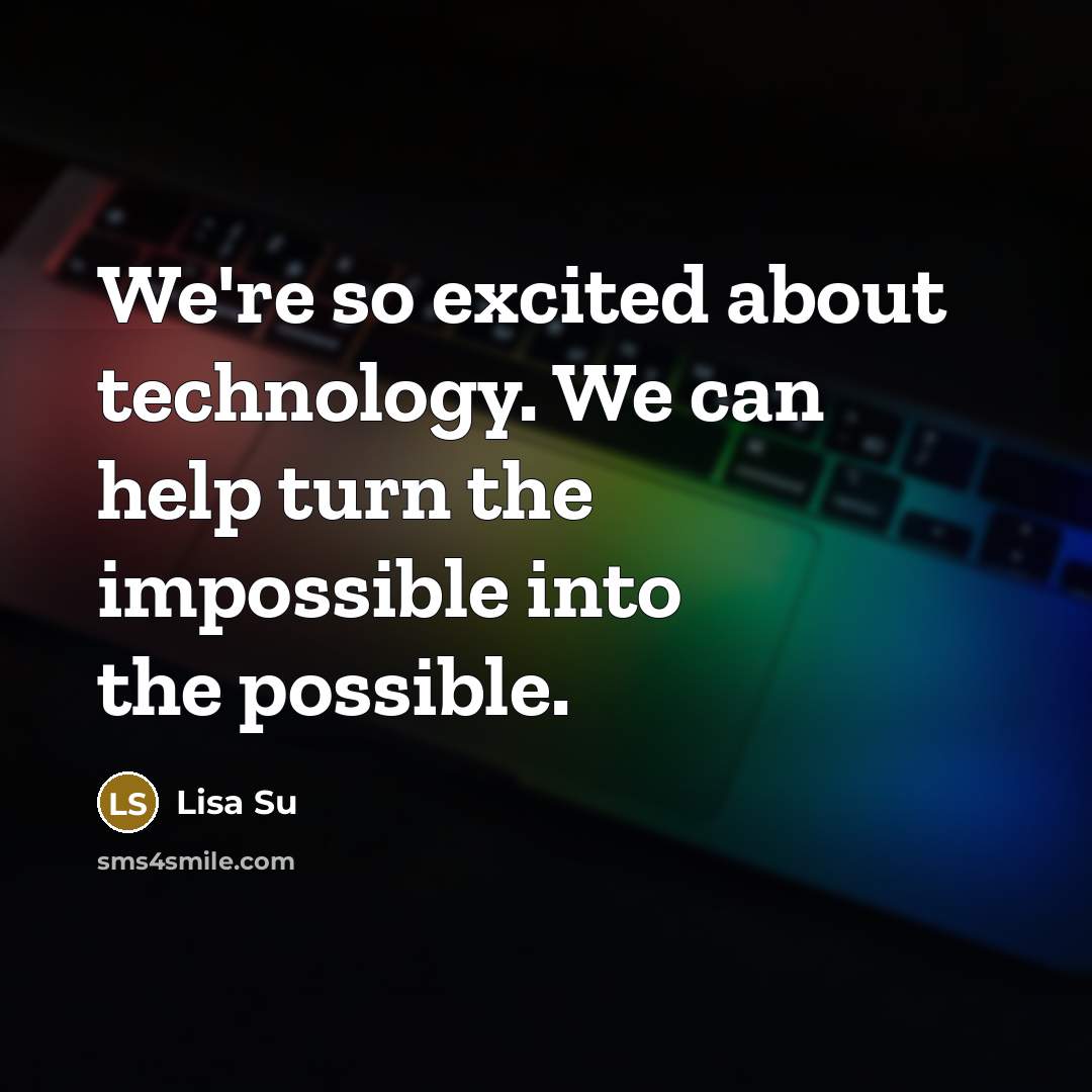 “We're so excited about technology. We can help turn the…” quote by Lisa Su