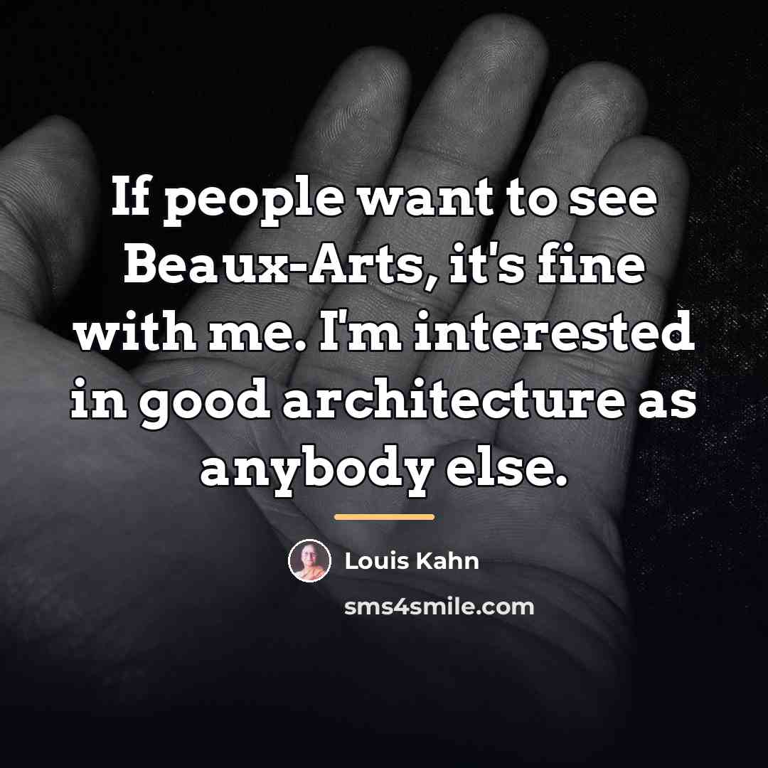 “If people want to see Beaux-Arts, it's fine with me.…” quote by Louis Kahn