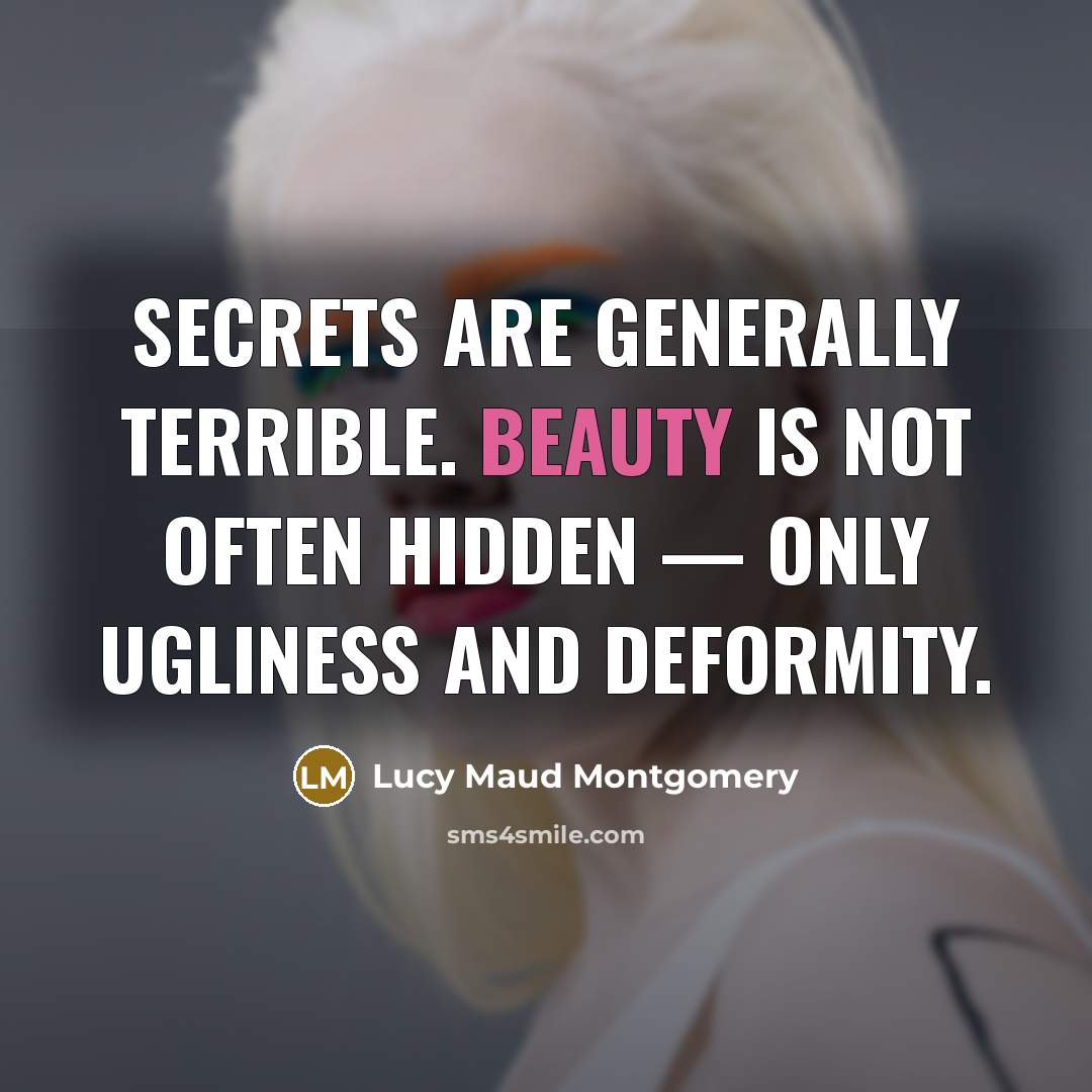“Secrets are generally terrible. Beauty is not often hidden —…” quote by Lucy Maud Montgomery