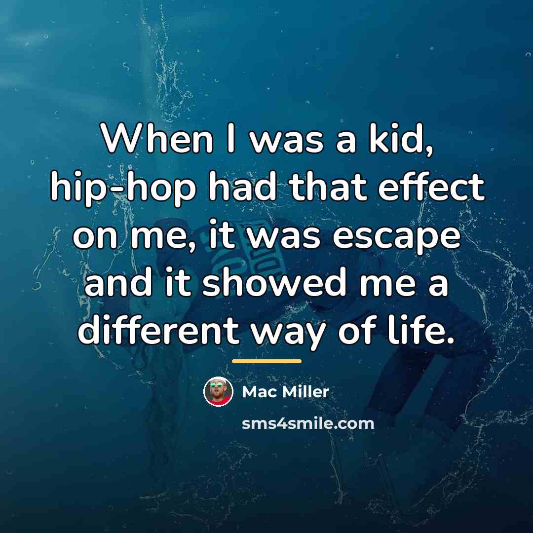 “When I was a kid, hip-hop had that effect on…” quote by Mac Miller