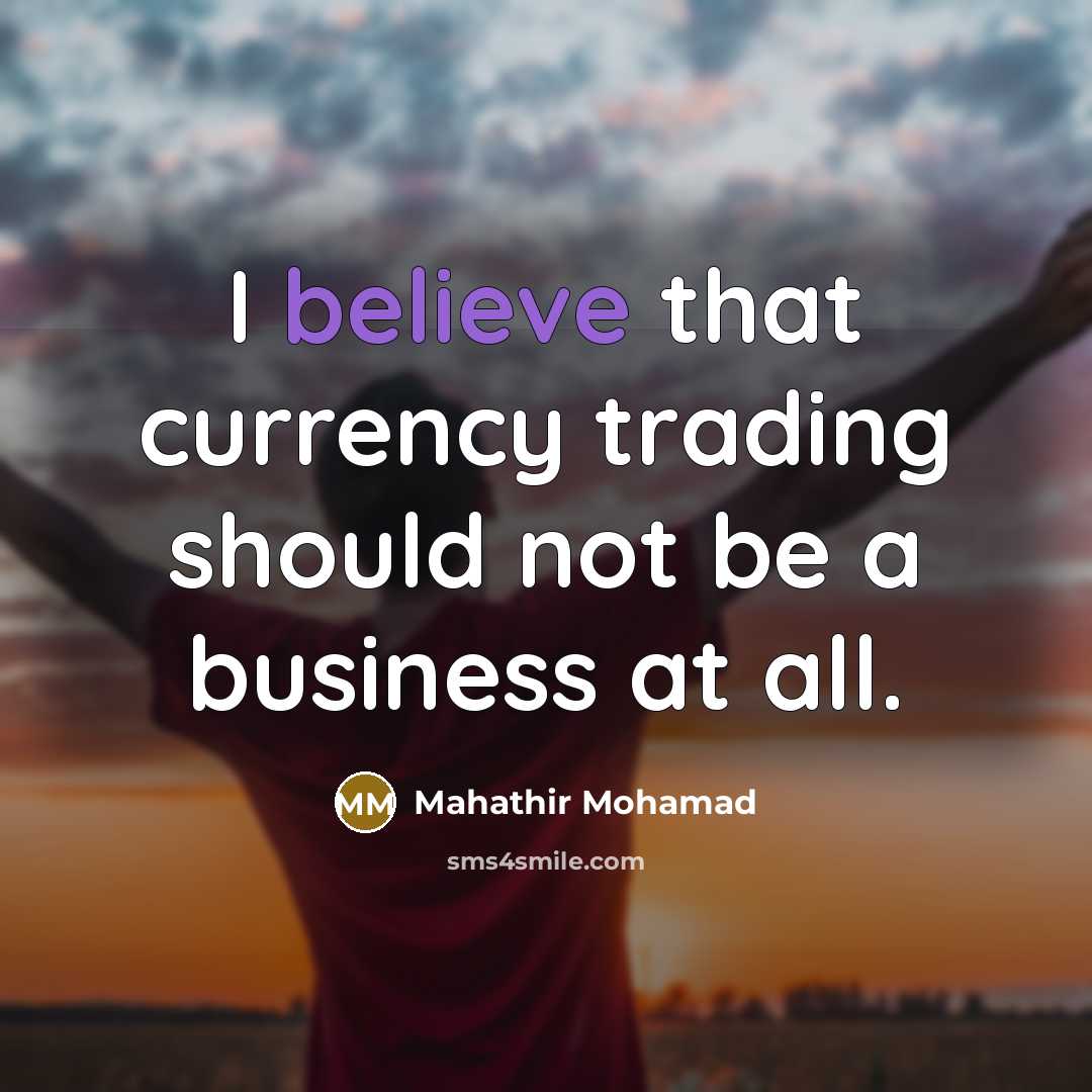 “I believe that currency trading should not be a business…” quote by Mahathir Mohamad