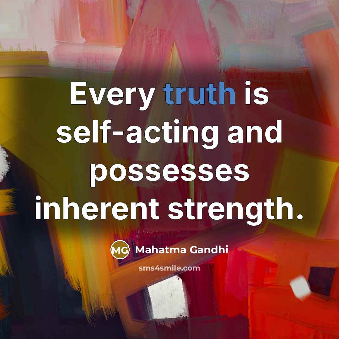 “Every truth is self-acting and possesses inherent strength.…” quote by Mahatma Gandhi