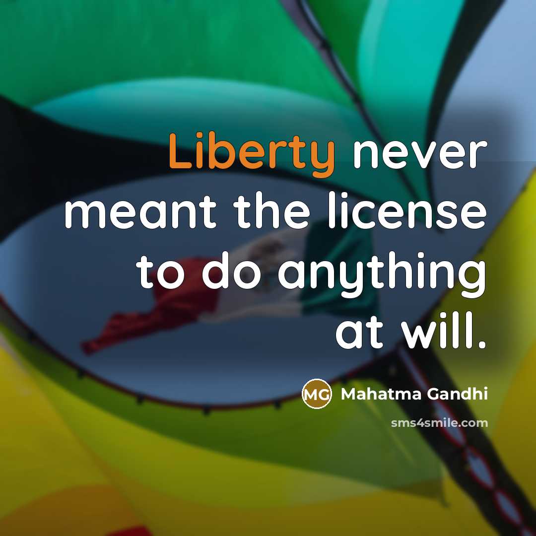 “Liberty never meant the license to do anything at will.…” quote by Mahatma Gandhi