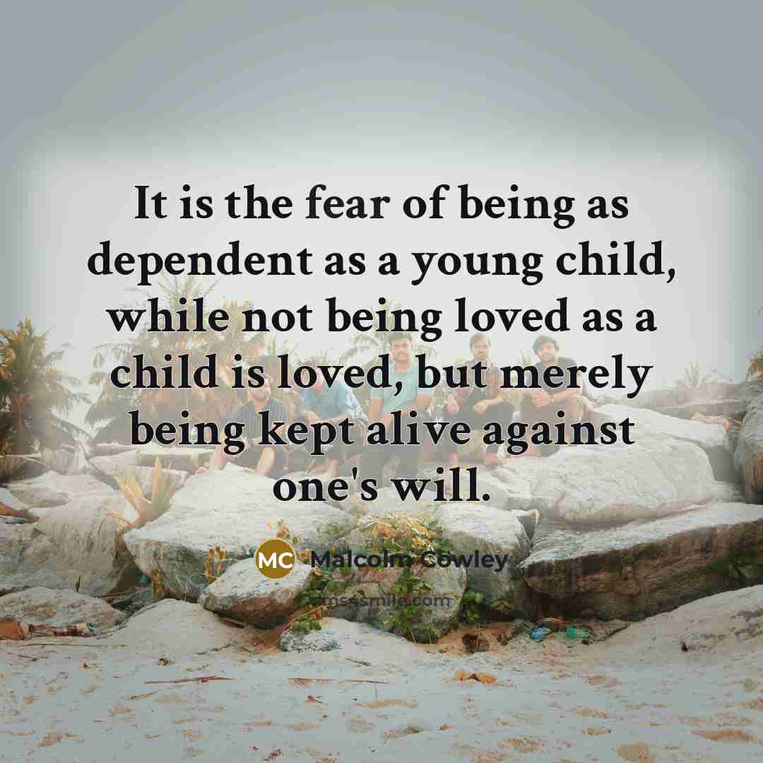 “It is the fear of being as dependent as a…” quote by Malcolm Cowley