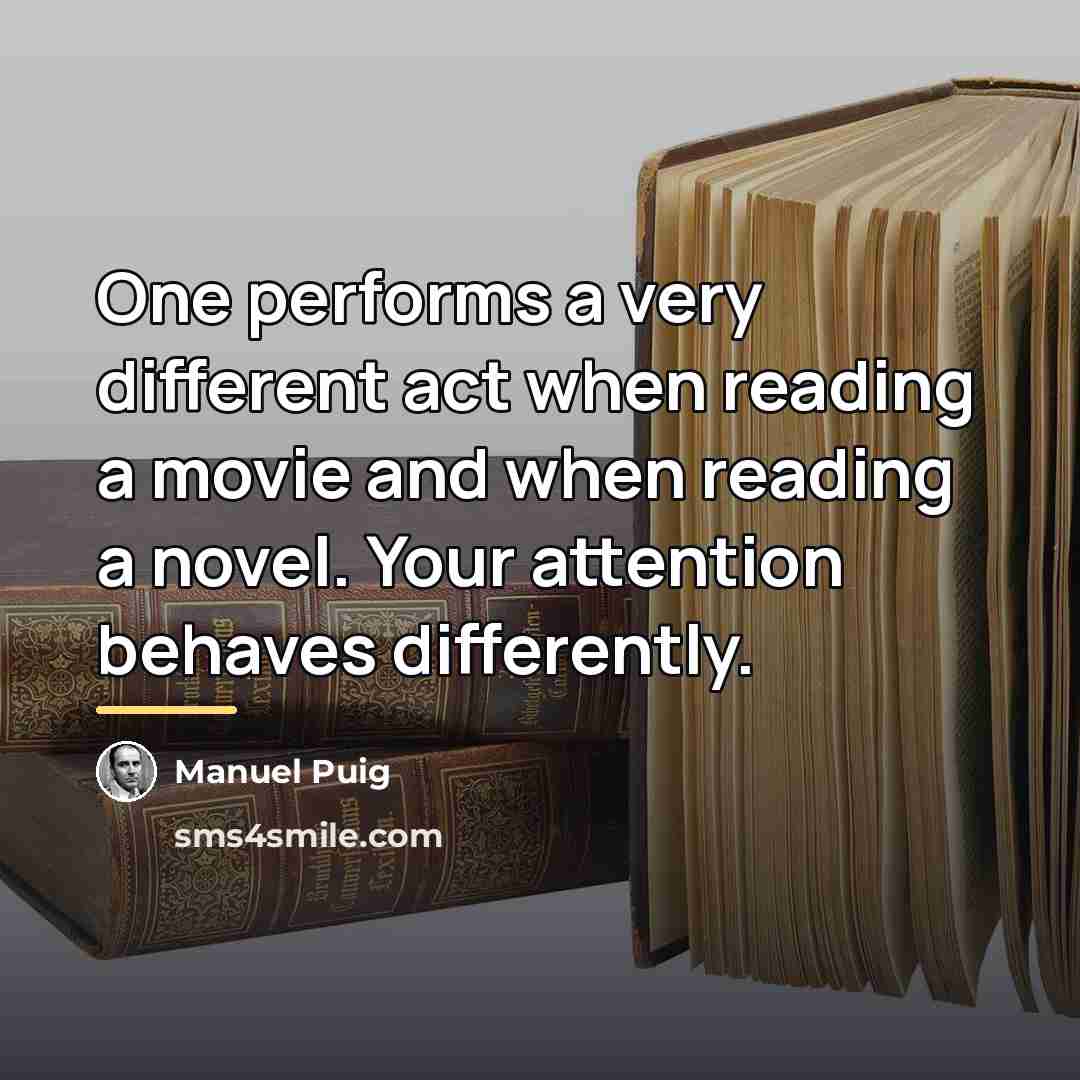 “One performs a very different act when reading a movie…” quote by Manuel Puig