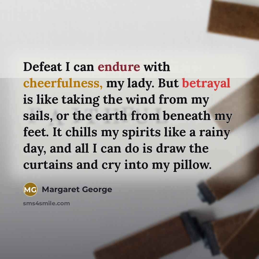 “Defeat I can endure with cheerfulness, my lady. But betrayal…” quote by Margaret George