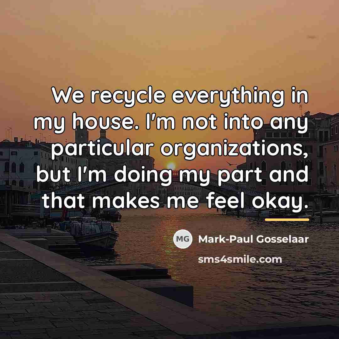 “We recycle everything in my house. I'm not into any…” quote by Mark-Paul Gosselaar