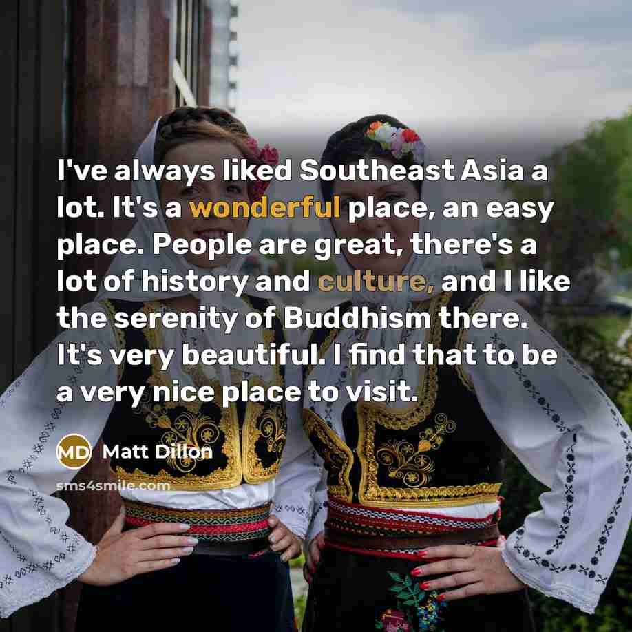“I've always liked Southeast Asia a lot. It's a wonderful…” quote by Matt Dillon