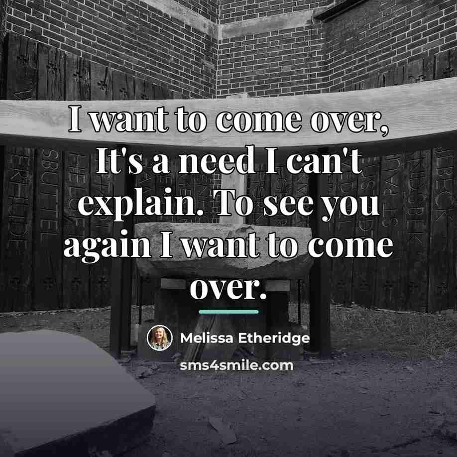 “I want to come over, It's a need I can't…” quote by Melissa Etheridge