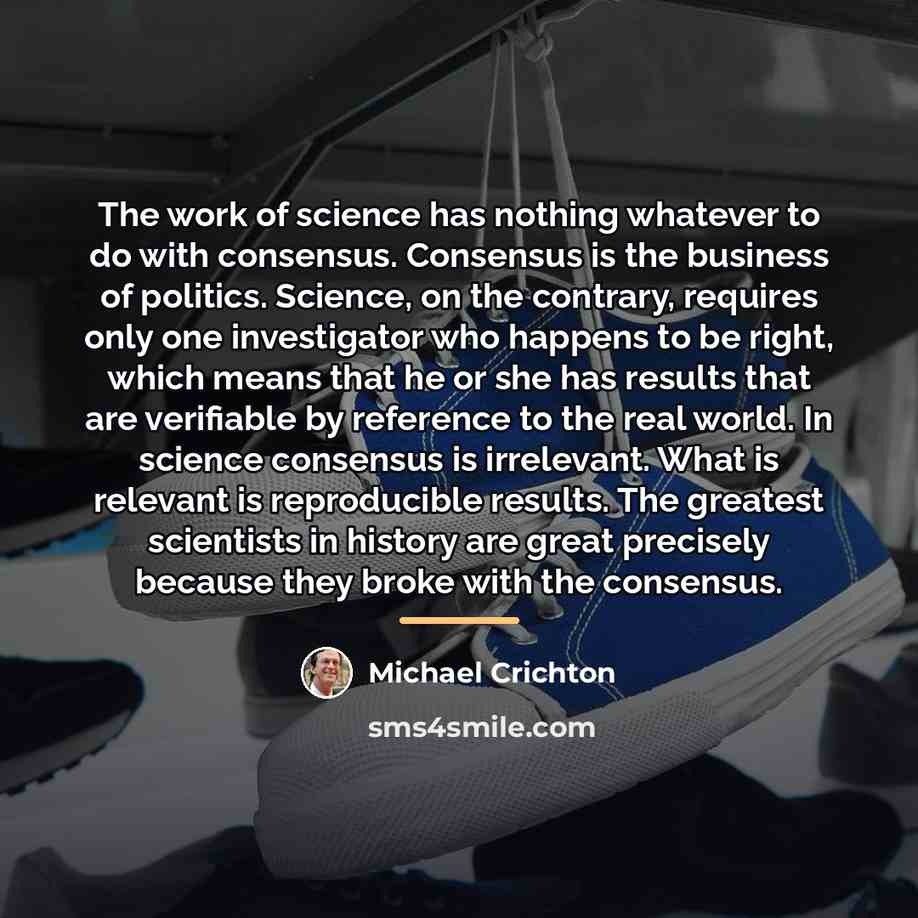 “The work of science has nothing whatever to do with…” quote by Michael Crichton