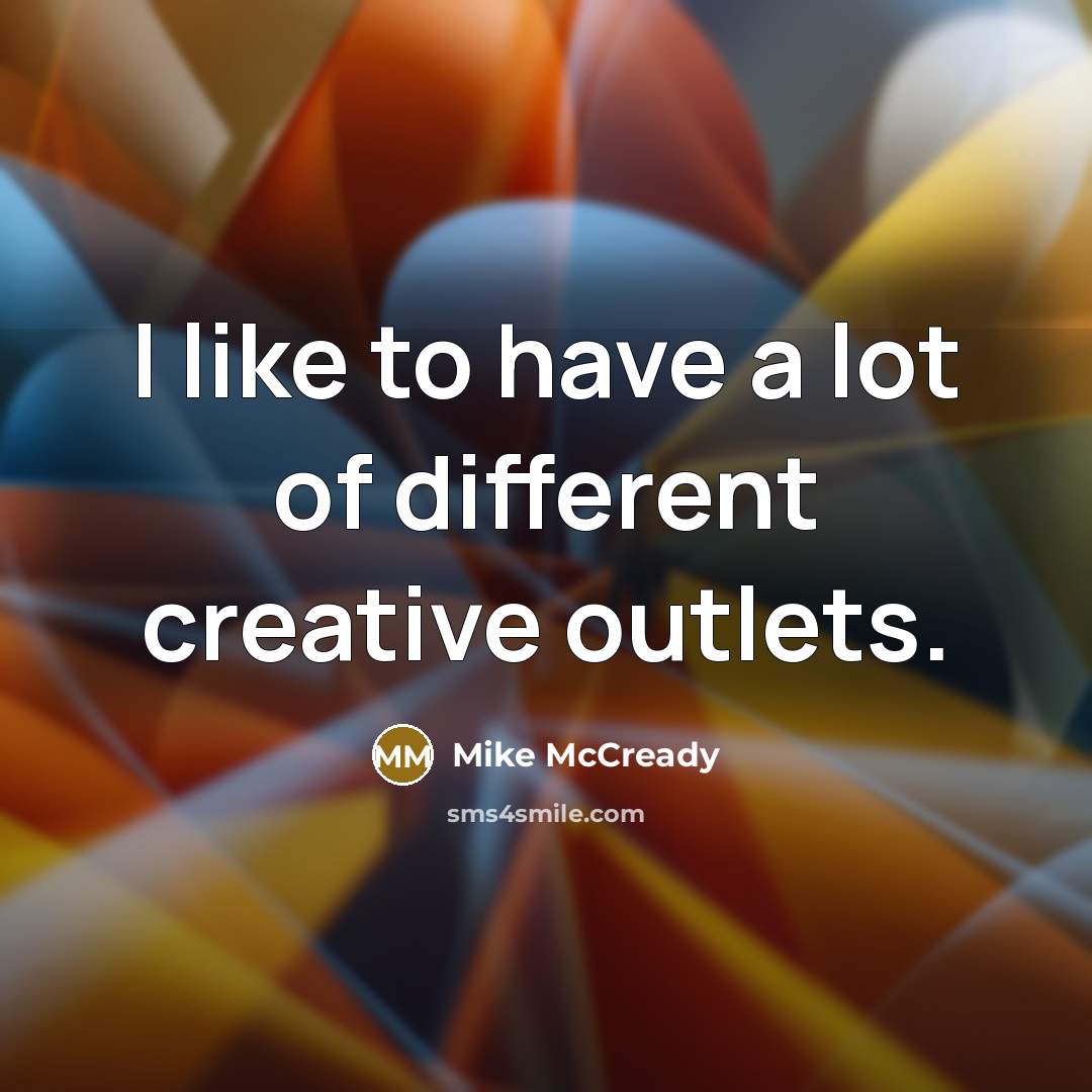 “I like to have a lot of different creative outlets.…” quote by Mike McCready