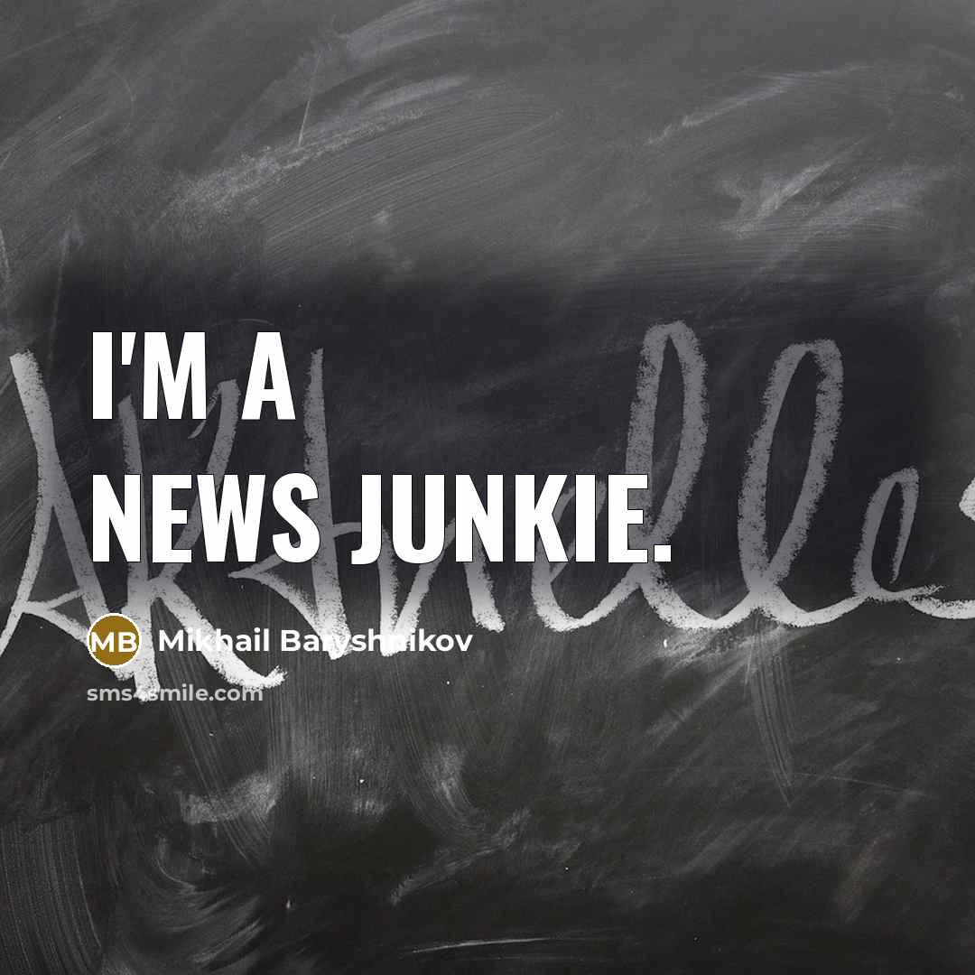 “I'm a news junkie.…” quote by Mikhail Baryshnikov