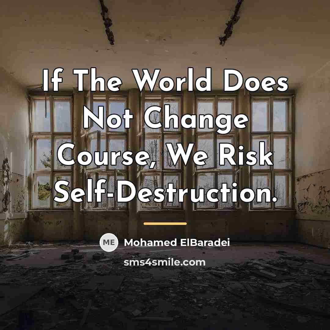 “If The World Does Not Change Course, We Risk Self-Destruction.…” quote by Mohamed ElBaradei