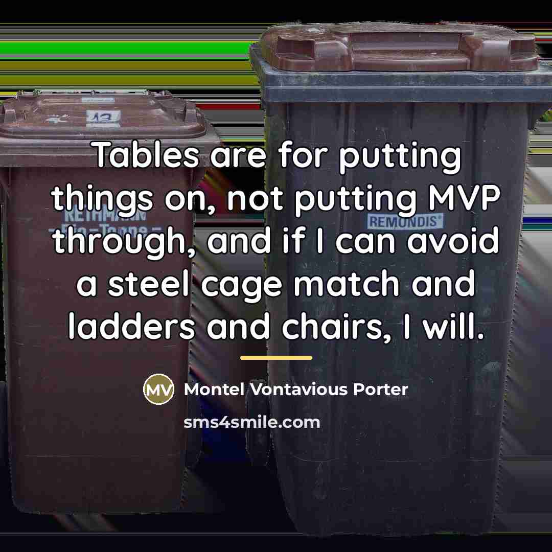 “Tables are for putting things on, not putting MVP through,…” quote by Montel Vontavious Porter