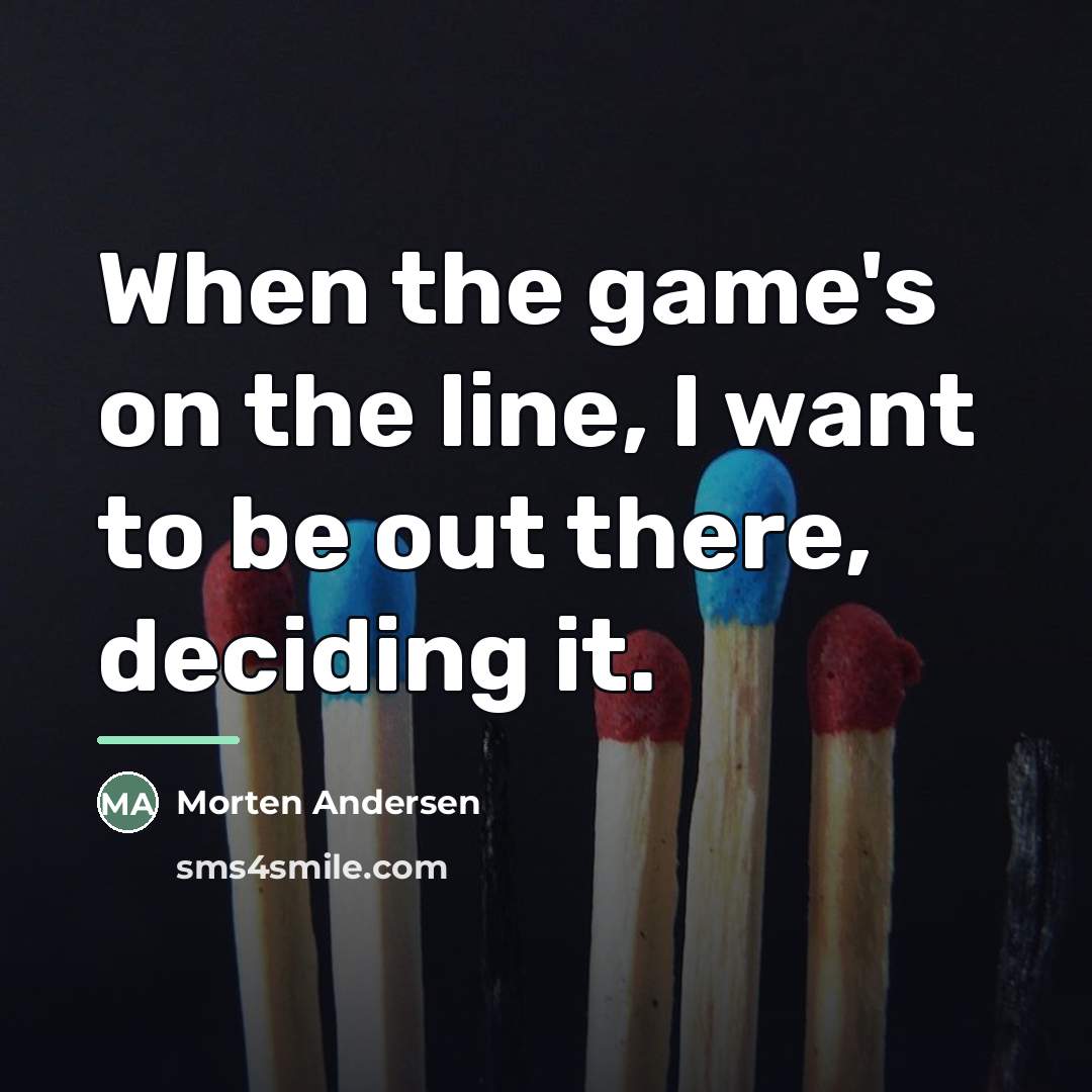 “When the game's on the line, I want to be…” quote by Morten Andersen