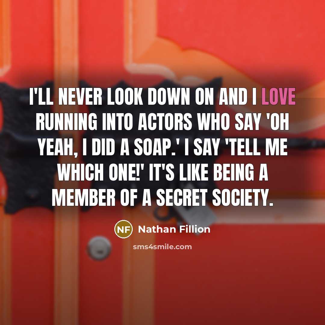 “I'll never look down on and I love running into…” quote by Nathan Fillion