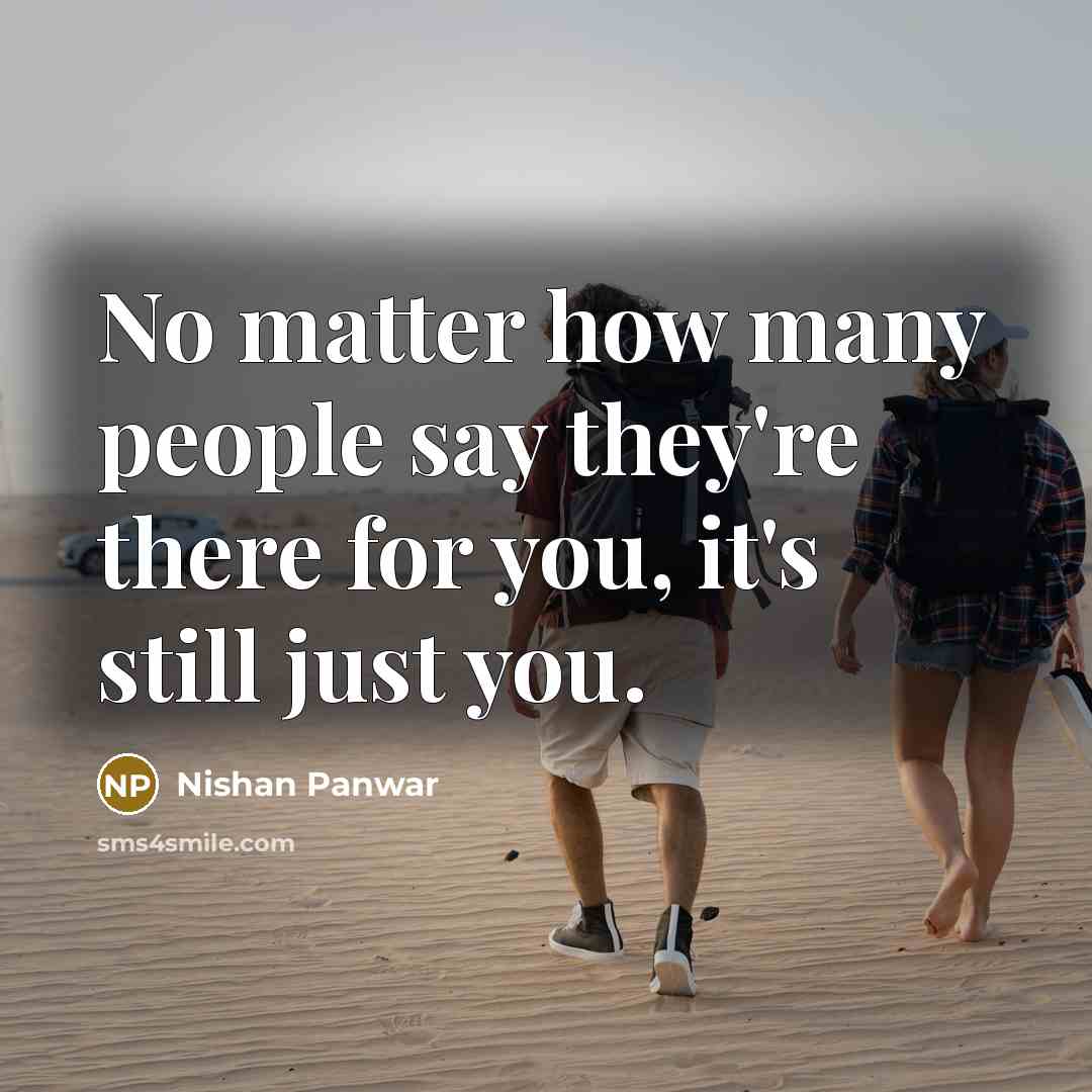 “No matter how many people say they're there for you,…” quote by Nishan Panwar