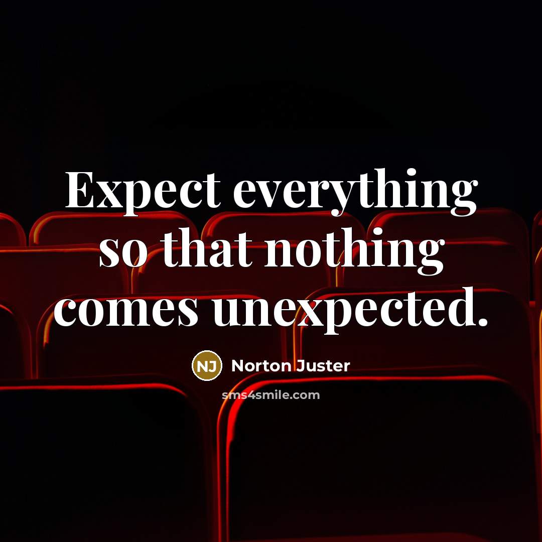 “Expect everything so that nothing comes unexpected.” quote by Norton Juster