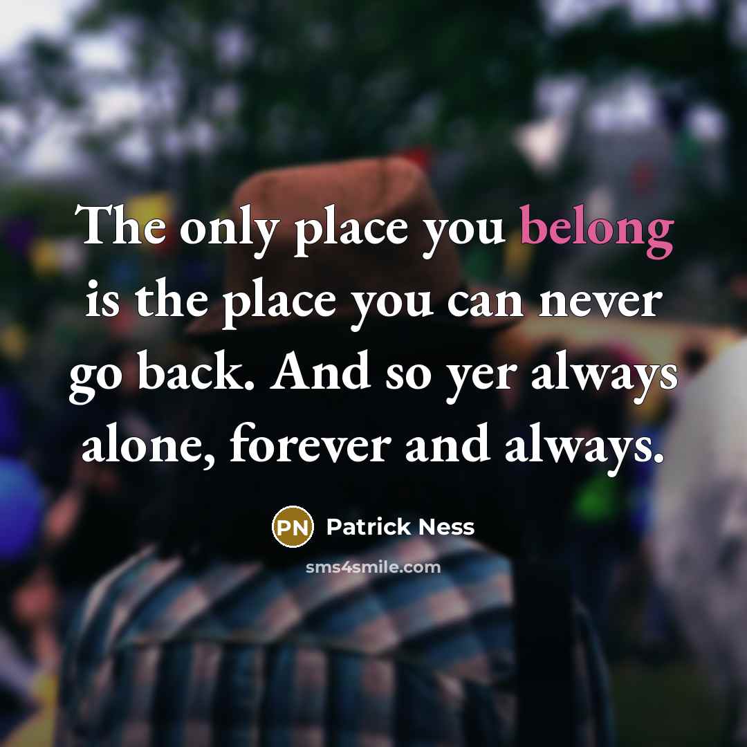 “The only place you belong is the place you can…” quote by Patrick Ness
