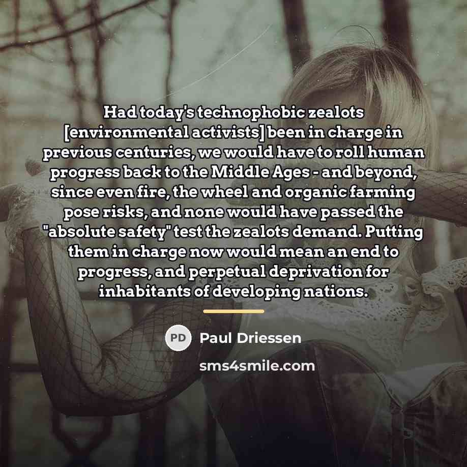 “Had today's technophobic zealots [environmental activists] been in charge in…” quote by Paul Driessen