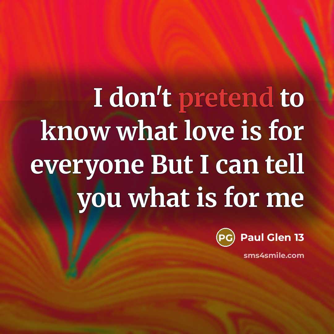 “I don't pretend to know what love is for everyone But I can tell you what is for me” quote by Paul Glen 13